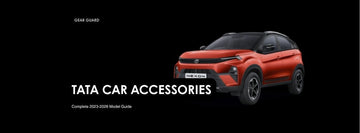 Top Accessories for New Tata Cars (2023-2026): Complete Model-by-Model Guide - Gear Guard